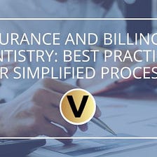 Insurance and Billing in Dentistry: Best Practices for Simplified Processes