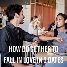 How to Get Her To Fall In Love in 3 Dates