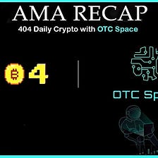 AMA Recap 404 Daily Crypto with OTC Space