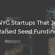 5 NYC Startups That Just Raised Seed Funding