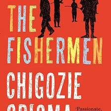 Lessons Learned From The Fishermen By Chigozie Obioma.