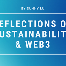 Reflections on Sustainability & Web3, by Sunny Lu