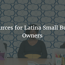 Latina-owned small businesses are the fastest growing business segment in the United States.