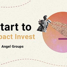 Startup to Impact Invest — Part 3 — Angel Investment Groups