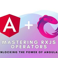 Mastering RxJS Operators: Unlocking the Power of Angular
