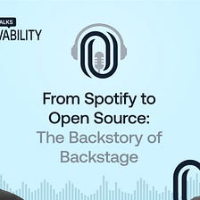 From Spotify to Open Source: The Backstory of Backstage