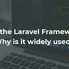 What is the Laravel Framework and Why is it widely used?