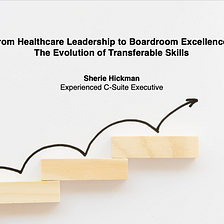 From Healthcare Leadership to Boardroom Excellence: The Evolution of Transferable Skills — Sherie…