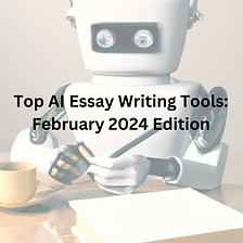 Top AI Essay Writing Tools: February 2024 Edition