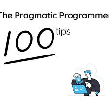 100 tips from ‘The Pragmatic Programmer’ book