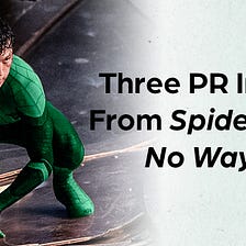 Three PR Insights From Spider-Man: No Way Home