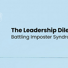 The Leadership Dilemma: Battling Imposter Syndrome
