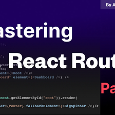 Mastering React Router V6 Part 1 ~ The Must Learn Client Side Routing for React