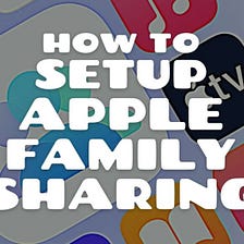A Detailed Guide Into How to Setup Apple Family Sharing
