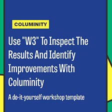 Use “W3” To Inspect The Results And Identify Improvements With Columinity