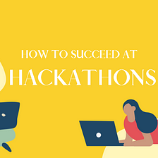 How to Succeed at Hackathons