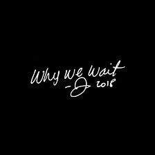 Why We Wait