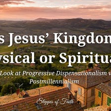 Is Jesus’ Kingdom Physical or Spiritual?