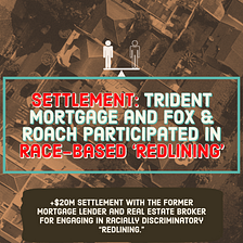 Settlement with Trident Mortgage Co LP and Fox & Roach LP over Allegations of Race-Based…