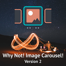 Why Not! Image Carousel! Version 2 released! It’s time for an Infinite Carousel!