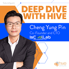 Deep Dive with Hive — Yung-Pin Cheng, Co-Founder & CTO of IsCoolLab