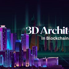 What is 3D Architecture in Blockchain Gaming?