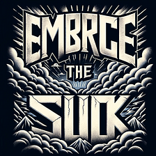 Embracing the Suck