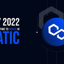 Why Is 2022 The Best Time To Invest in Polygon (MATIC)?