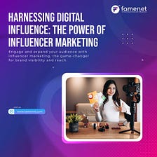 Harnessing Digital Influence: The Power of Influencer Marketing