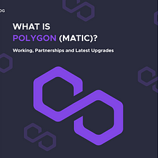 What is Polygon (MATIC)? Working, Partnerships & Latest Upgrades Explained Here