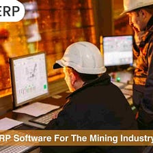 The Importance of Custom ERP Software For The Mining Industry