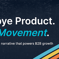 Goodbye Product. Hello Movement.
