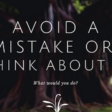Avoiding a mistake or thinking about it. Which is best?