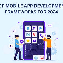 Top Mobile App Development Frameworks for 2024