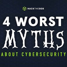 4 Worst Myths about Cybersecurity