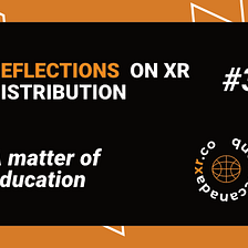 Reflections on XR Distribution #3 — A Matter of Education