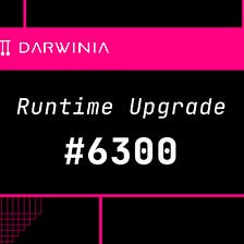 Darwinia 6300 Runtime Upgrade