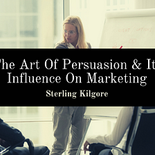 The Art Of Persuasion & Its Influence On Marketing