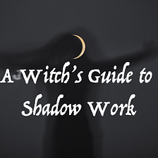 A Witch’s Guide to Shadow Work