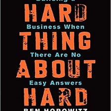 The Hard Thing About Hard Things: Building a Business When There Are No Easy Answers (Book Review)