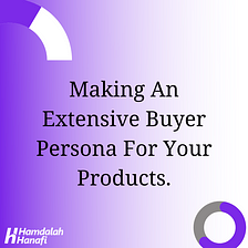 Making An Extensive Buyer Persona For Your Products.