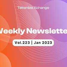 Newsletter by Tokenize Xchange (Vol.223 | Jan 2023)­­­­­