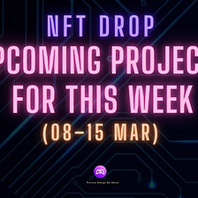 NFT Drop: Upcoming Projects for This Week (08–15 Mar)