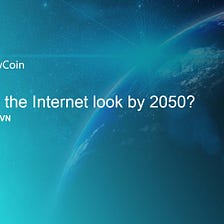 How will the Internet look by 2050?