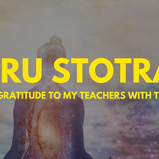 Guru Stotram —  I express my gratitude to my teachers every morning with this Sanskrit Hymn