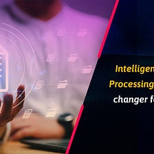 Intelligent Document Processing (IDP): A game changer for businesses