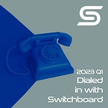 Dialed in with Switchboard: 2023Q1