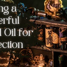 Making a Powerful Ritual Oil for Protection