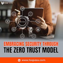 Embracing Security Through The Zero Trust Model