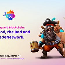 Gaming and Blockchain: The Good, the Bad and ArcadeNetwork.
